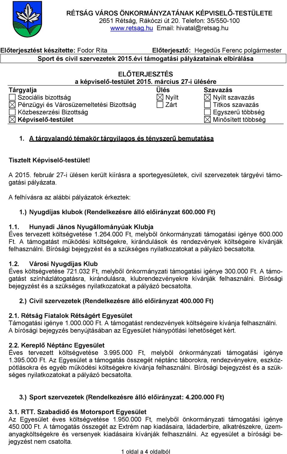 március 27-i ülésére Tárgyalja Ülés Szavazás Szociális bizottság Nyílt Nyílt szavazás Pénzügyi és Városüzemeltetési Bizottság Zárt Titkos szavazás Közbeszerzési Bizottság Egyszerű többség