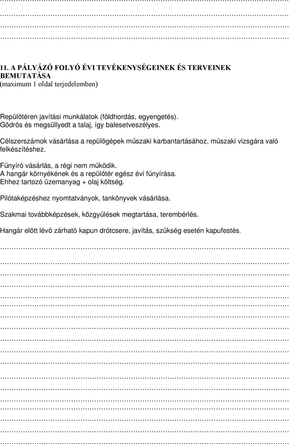 Fűnyíró vásárlás, a régi nem működik. A hangár környékének és a repülőtér egész évi fűnyírása. Ehhez tartozó üzemanyag + olaj költség.