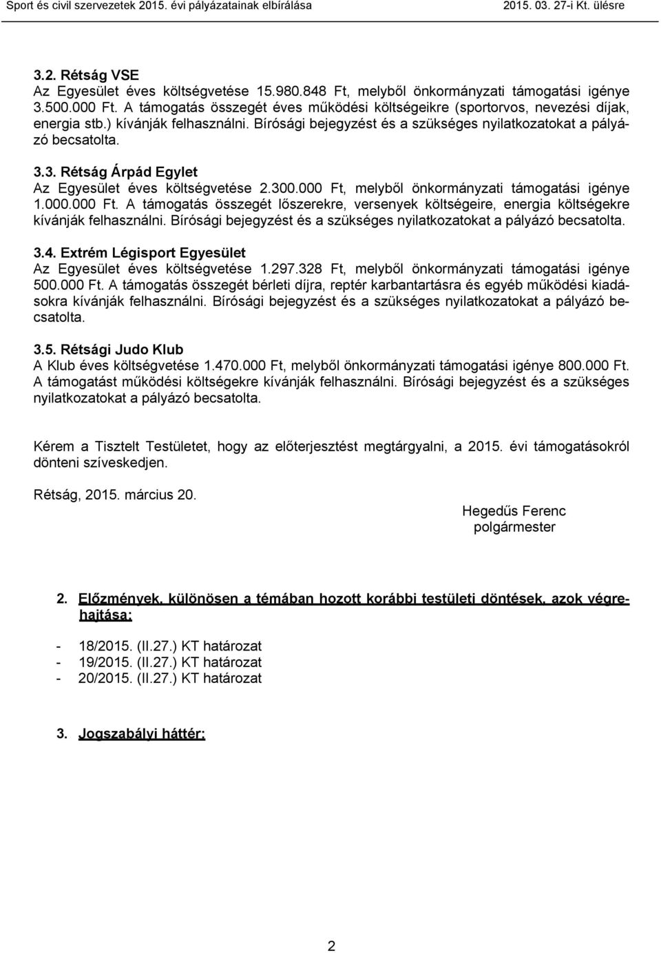 3. Rétság Árpád Egylet Az Egyesület éves költségvetése 2.300.000 Ft, melyből önkormányzati támogatási igénye 1.000.000 Ft. A támogatás összegét lőszerekre, versenyek költségeire, energia költségekre kívánják felhasználni.