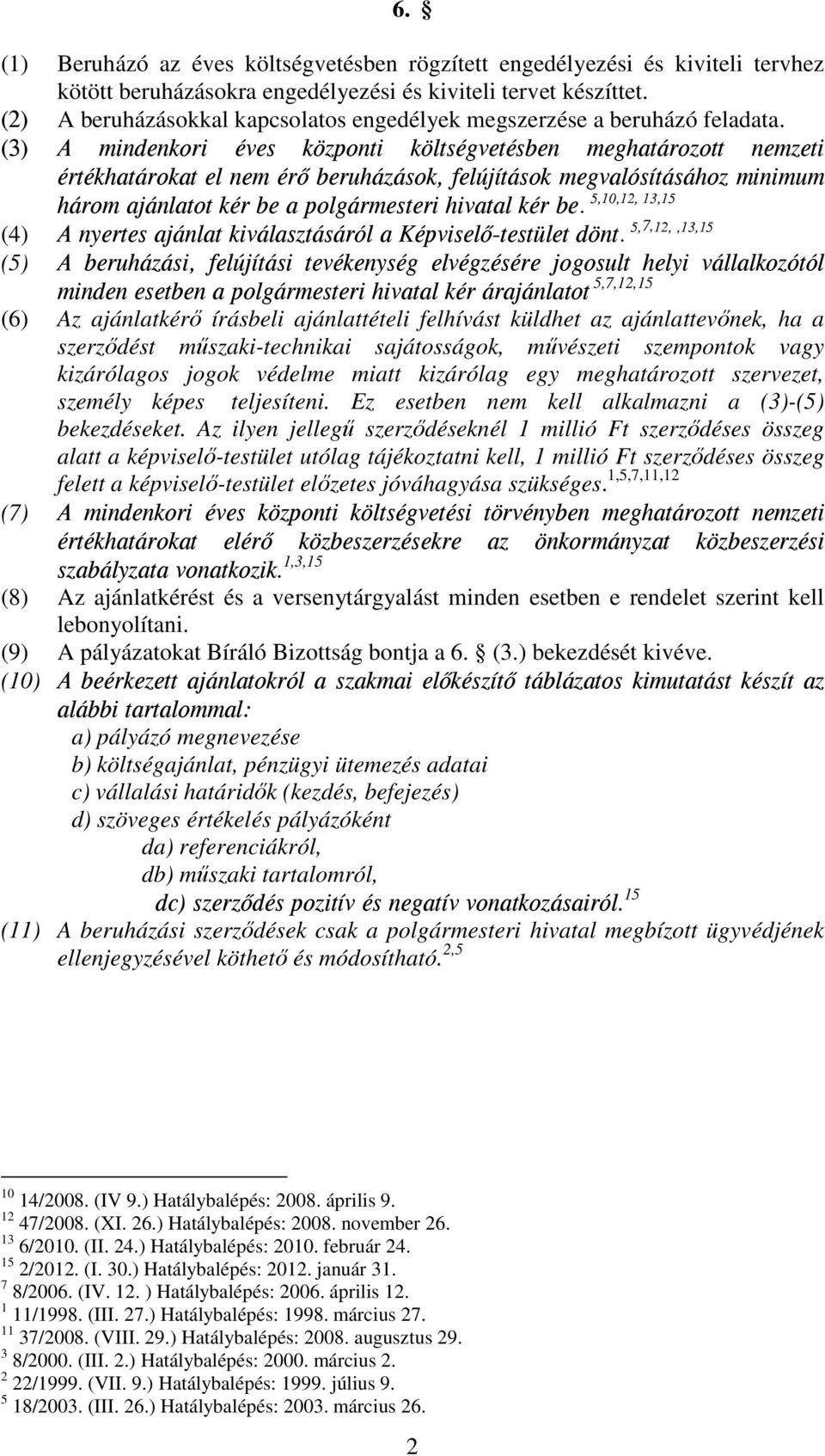 (3) A mindenkori éves központi költségvetésben meghatározott nemzeti értékhatárokat el nem érő beruházások, felújítások megvalósításához minimum 5,10,12, 13,15 három ajánlatot kér be a polgármesteri