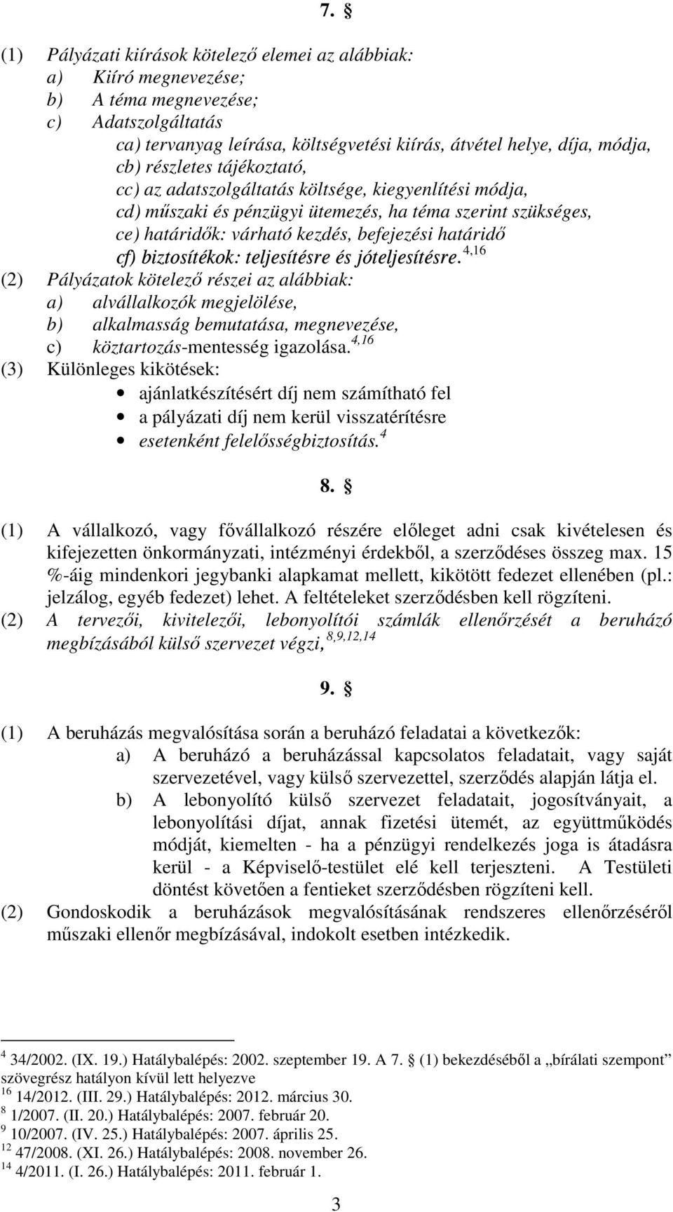 biztosítékok: teljesítésre és jóteljesítésre. 4,16 (2) Pályázatok kötelezı részei az alábbiak: a) alvállalkozók megjelölése, b) alkalmasság bemutatása, megnevezése, c) köztartozás-mentesség igazolása.