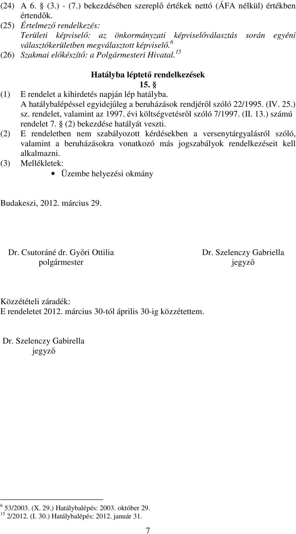 15 Hatályba léptetı rendelkezések 15. (1) E rendelet a kihirdetés napján lép hatályba. A hatálybalépéssel egyidejőleg a beruházások rendjérıl szóló 22/1995. (IV. 25.) sz. rendelet, valamint az 1997.