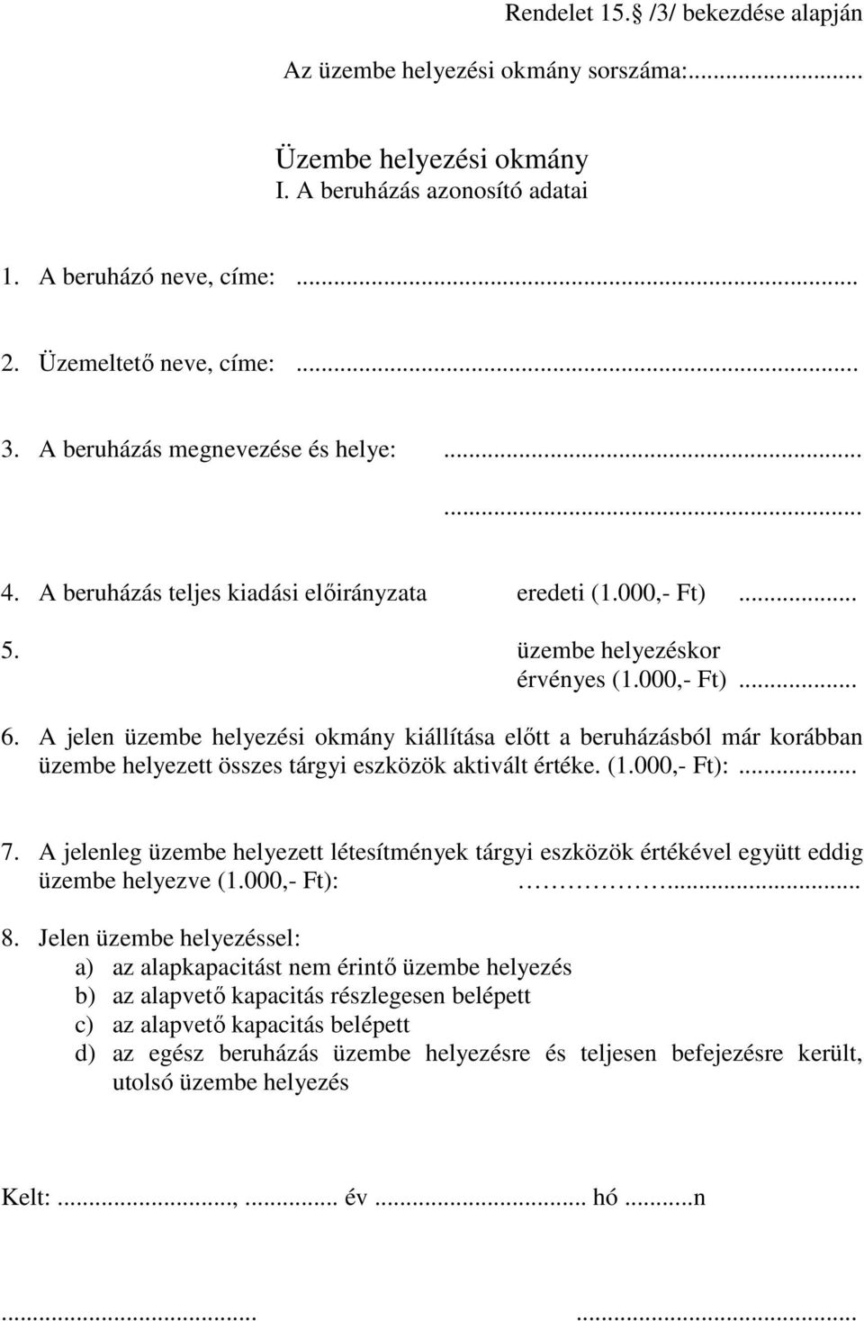 A jelen üzembe helyezési okmány kiállítása elıtt a beruházásból már korábban üzembe helyezett összes tárgyi eszközök aktivált értéke. (1.000,- Ft):... 7.