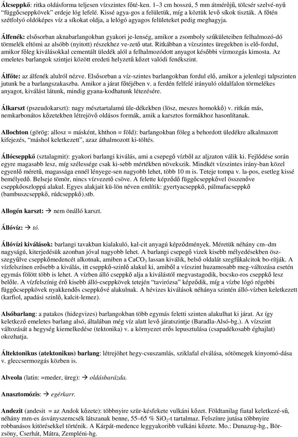 Álfenék: elsısorban aknabarlangokban gyakori je-lenség, amikor a zsomboly szőkületeiben felhalmozó-dó törmelék eltömi az alsóbb (nyitott) részekhez ve-zetı utat.