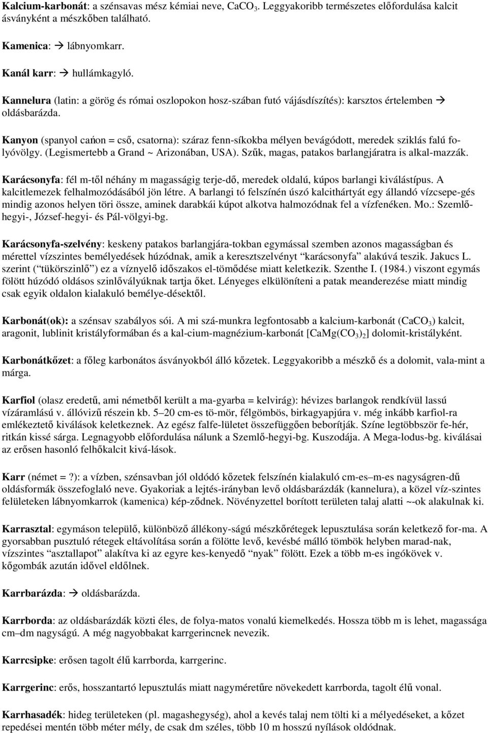 Kanyon (spanyol cańon = csı, csatorna): száraz fenn-síkokba mélyen bevágódott, meredek sziklás falú folyóvölgy. (Legismertebb a Grand ~ Arizonában, USA).