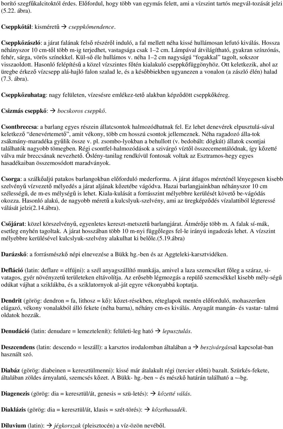 Lámpával átvilágítható, gyakran színzónás, fehér, sárga, vörös színekkel. Kül-sı éle hullámos v. néha 1 2 cm nagyságú fogakkal tagolt, sokszor visszaoldott.