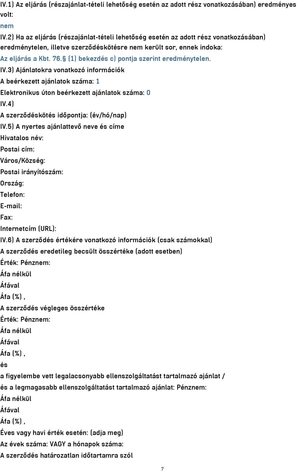 (1) bekezdés c) pontja szerint eredménytelen. IV.3) Ajánlatokra vonatkozó információk A beérkezett ajánlatok száma: 1 Elektronikus úton beérkezett ajánlatok száma: 0 IV.