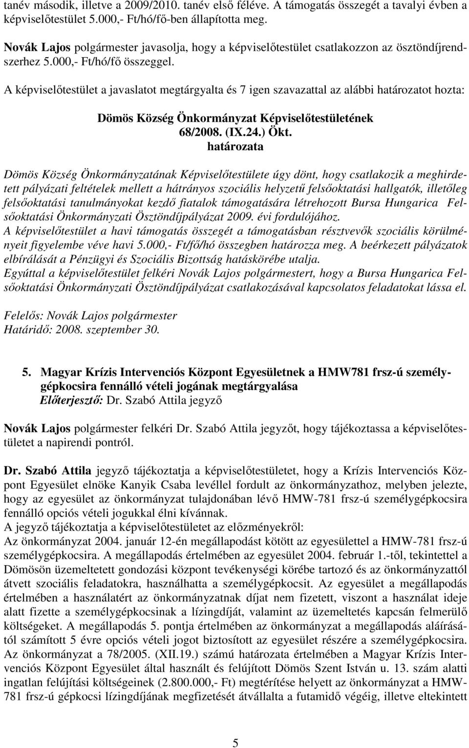 A képviselıtestület a javaslatot megtárgyalta és 7 igen szavazattal az alábbi határozatot hozta: 68/2008. (IX.24.) Ökt.