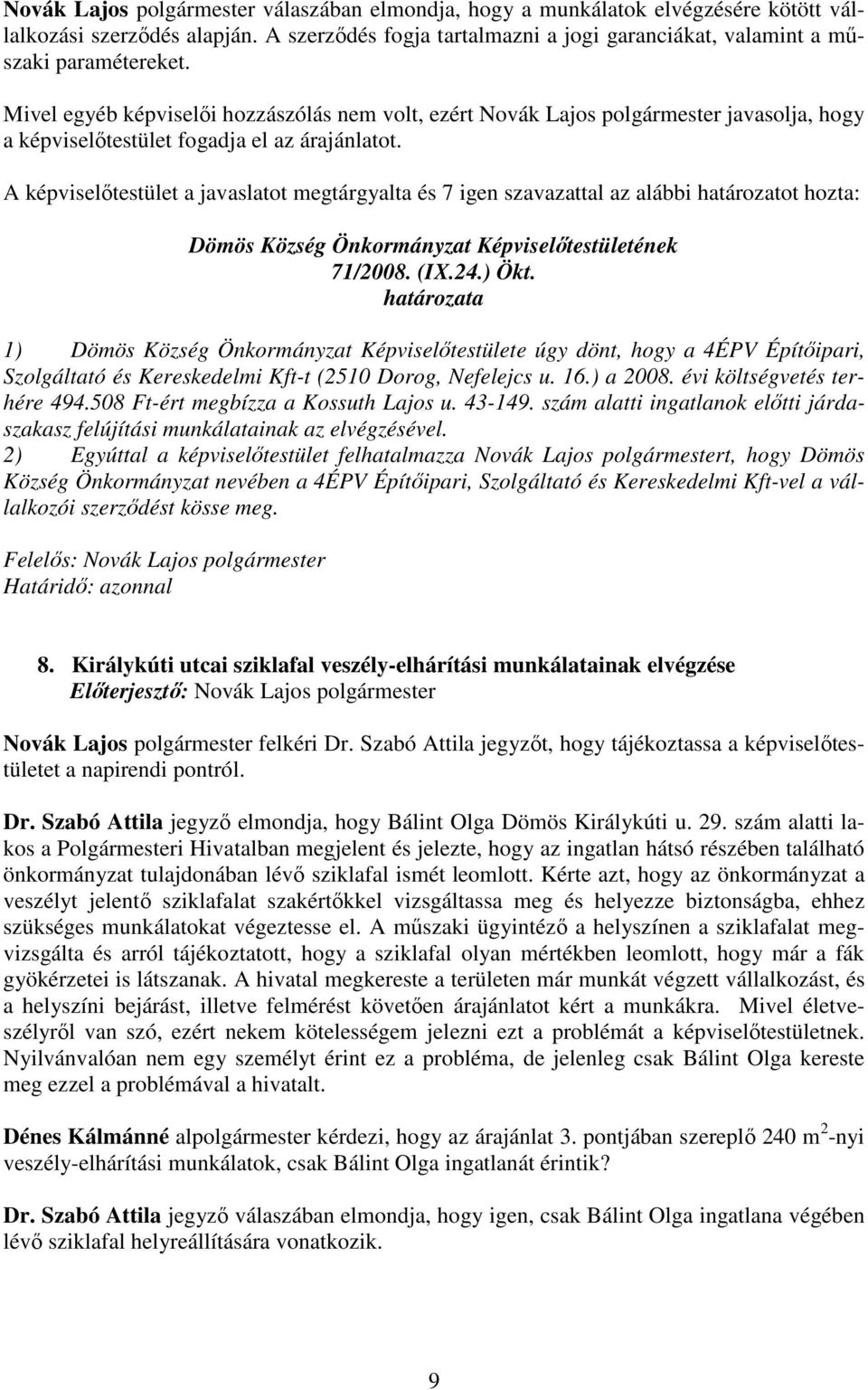 A képviselıtestület a javaslatot megtárgyalta és 7 igen szavazattal az alábbi határozatot hozta: 71/2008. (IX.24.) Ökt.