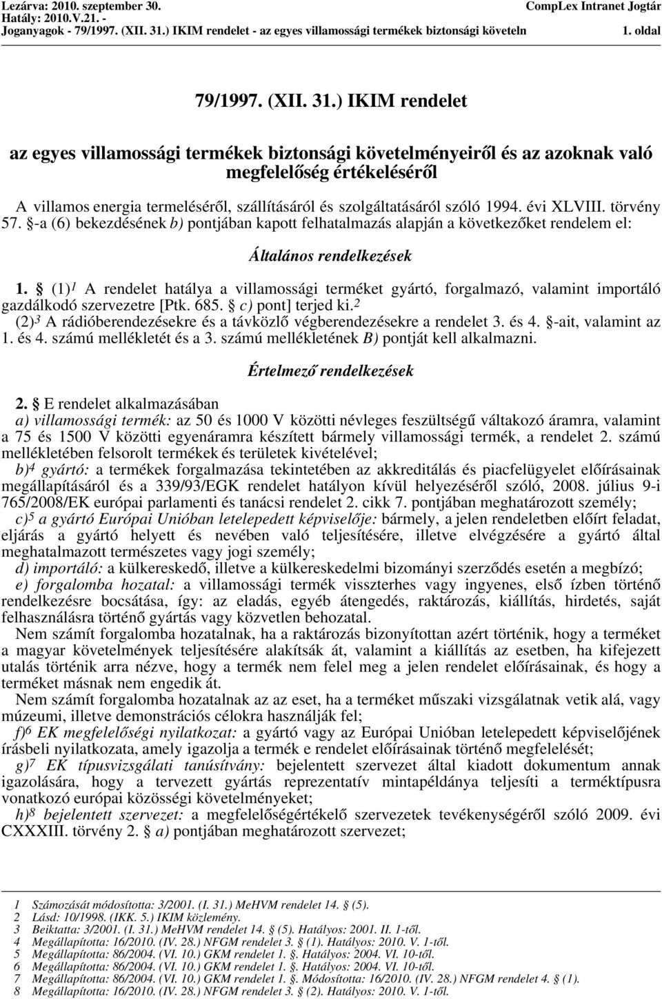 ) IKIM rendelet az egyes villamossági termékek biztonsági követelményeiről és az azoknak való megfelelőség értékeléséről A villamos energia termeléséről, szállításáról és szolgáltatásáról szóló 1994.