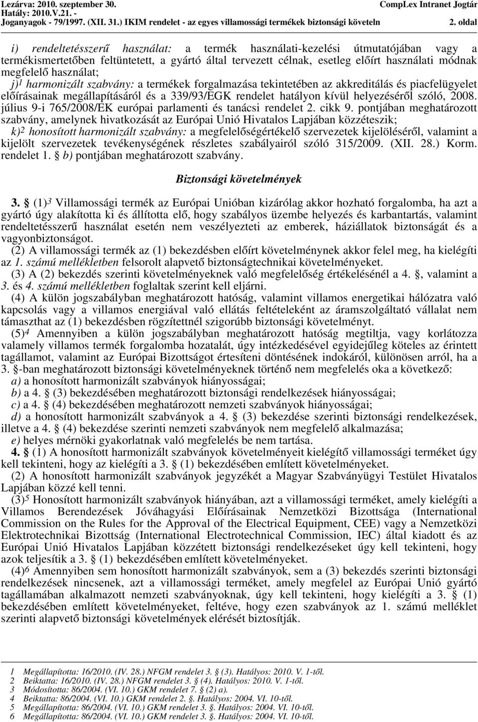 módnak megfelelő használat; j) 1 harmonizált szabvány: a termékek forgalmazása tekintetében az akkreditálás és piacfelügyelet előírásainak megállapításáról és a 339/93/EGK rendelet hatályon kívül