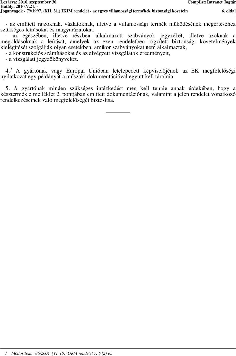 alkalmazott szabványok jegyzékét, illetve azoknak a megoldásoknak a leírását, amelyek az ezen rendeletben rögzített biztonsági követelmények kielégítését szolgálják olyan esetekben, amikor