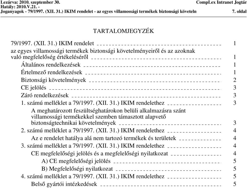 ) IKIM rendelet 1 az egyes villamossági termékek biztonsági követelményeiről és az azoknak való megfelelőség értékeléséről 1 Általános rendelkezések 1 Értelmező rendelkezések 1 Biztonsági