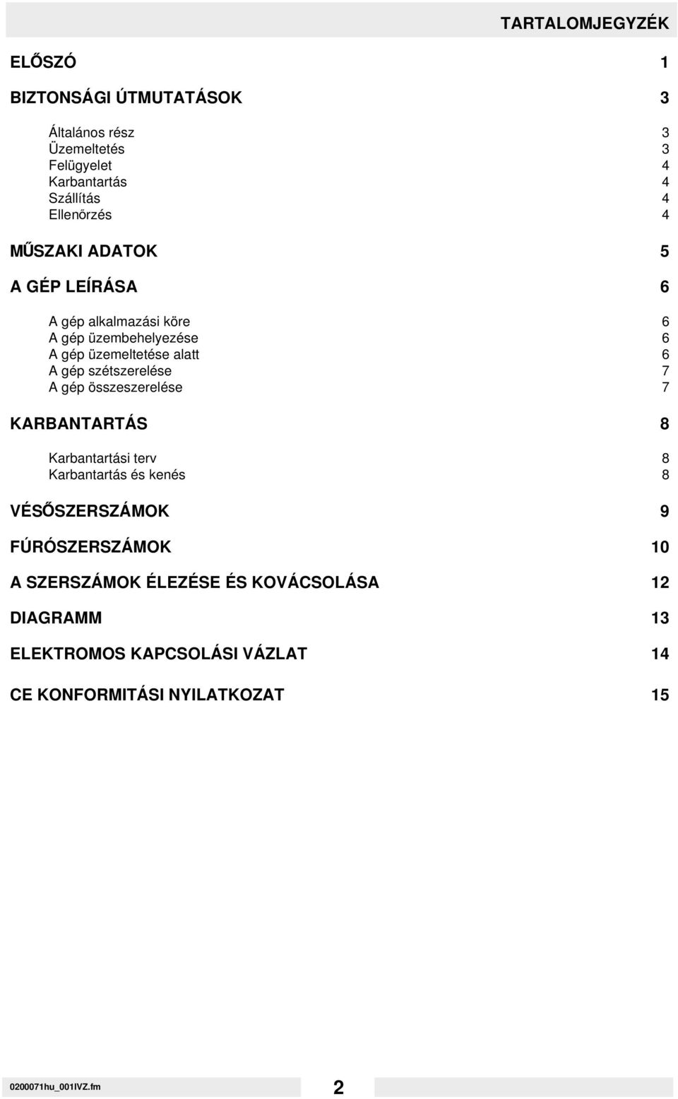 szétszerelése 7 A gép összeszerelése 7 KARBANTARTÁS 8 Karbantartási terv 8 Karbantartás és kenés 8 VÉS;SZERSZÁMOK 9