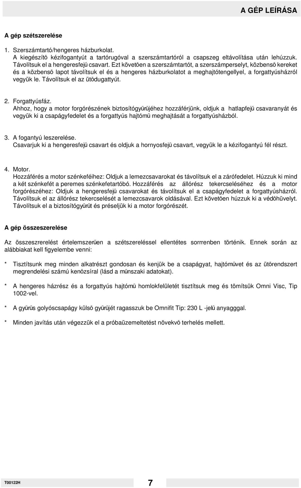 Ezt követden a szerszámtartót, a szerszámperselyt, közbensd kereket és a közbensd lapot távolítsuk el és a hengeres házburkolatot a meghajtótengellyel, a forgattyúsházról vegyük le.