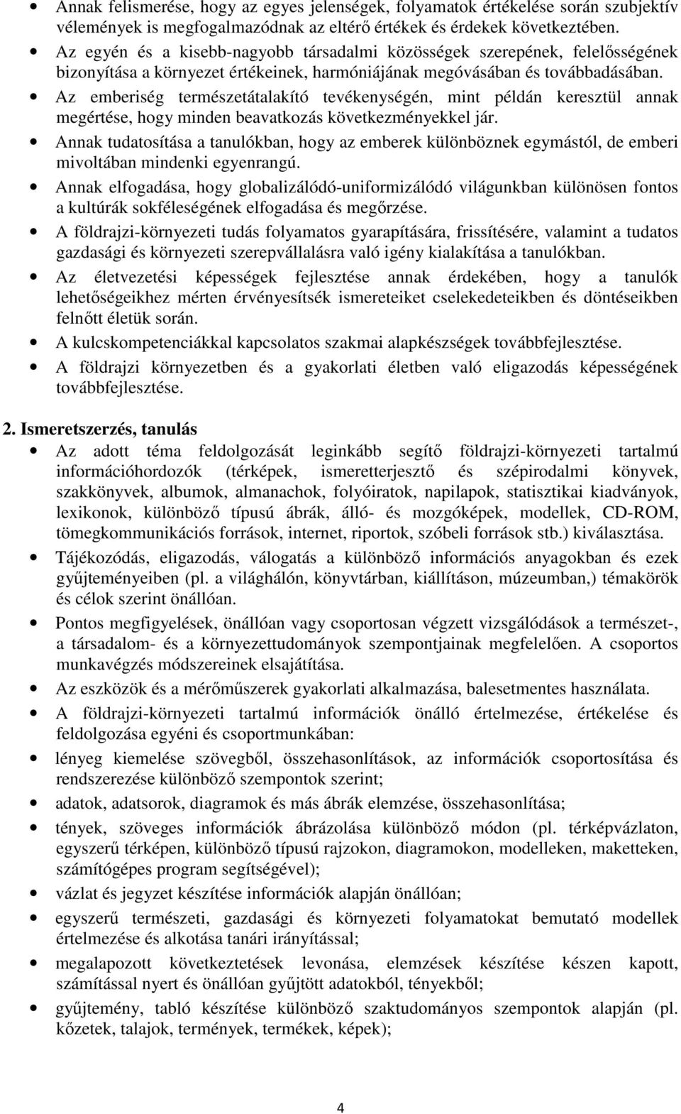 Az emberiség természetátalakító tevékenységén, mint példán keresztül annak megértése, hogy minden beavatkozás következményekkel jár.