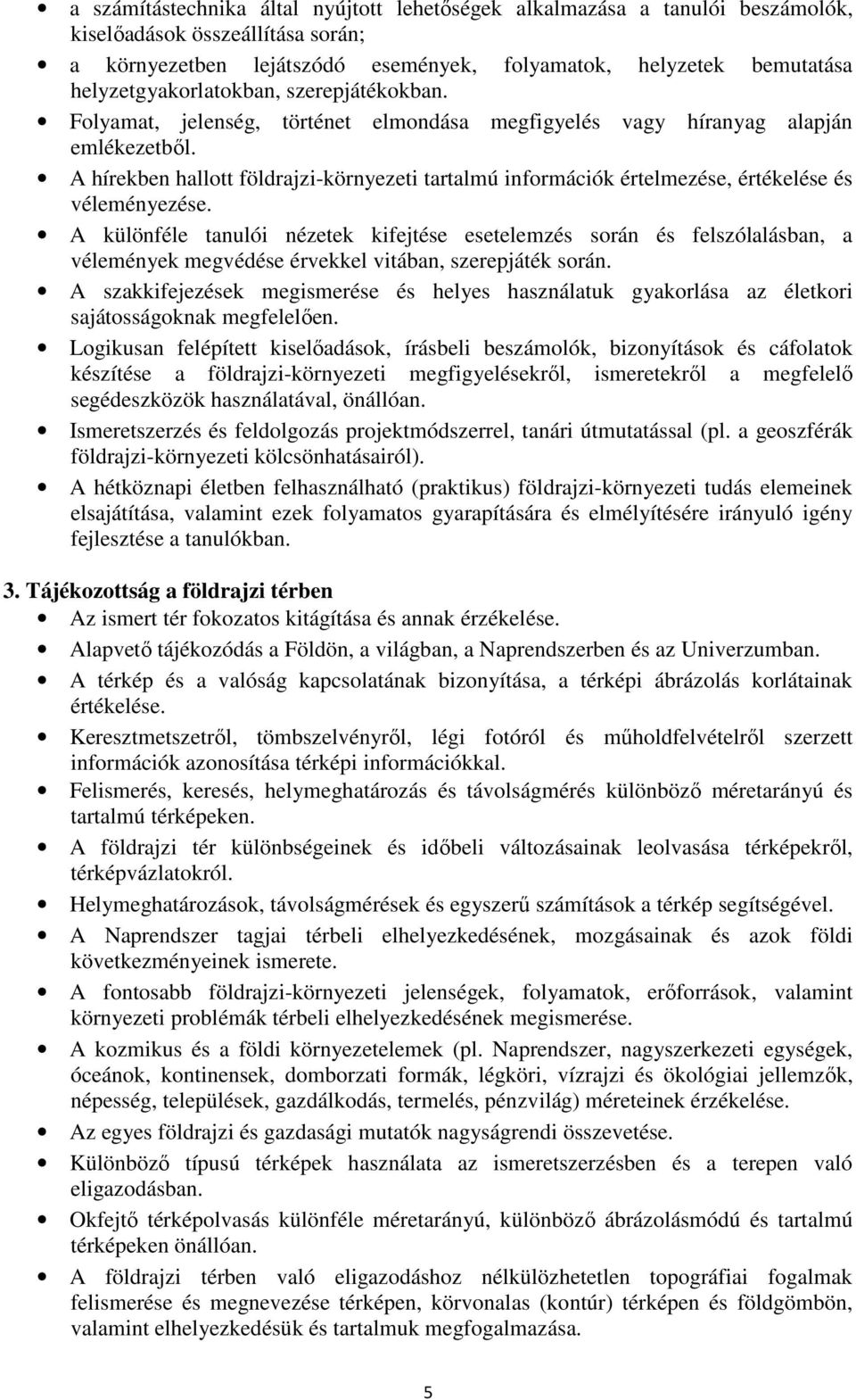 A hírekben hallott földrajzi-környezeti tartalmú információk értelmezése, értékelése és véleményezése.