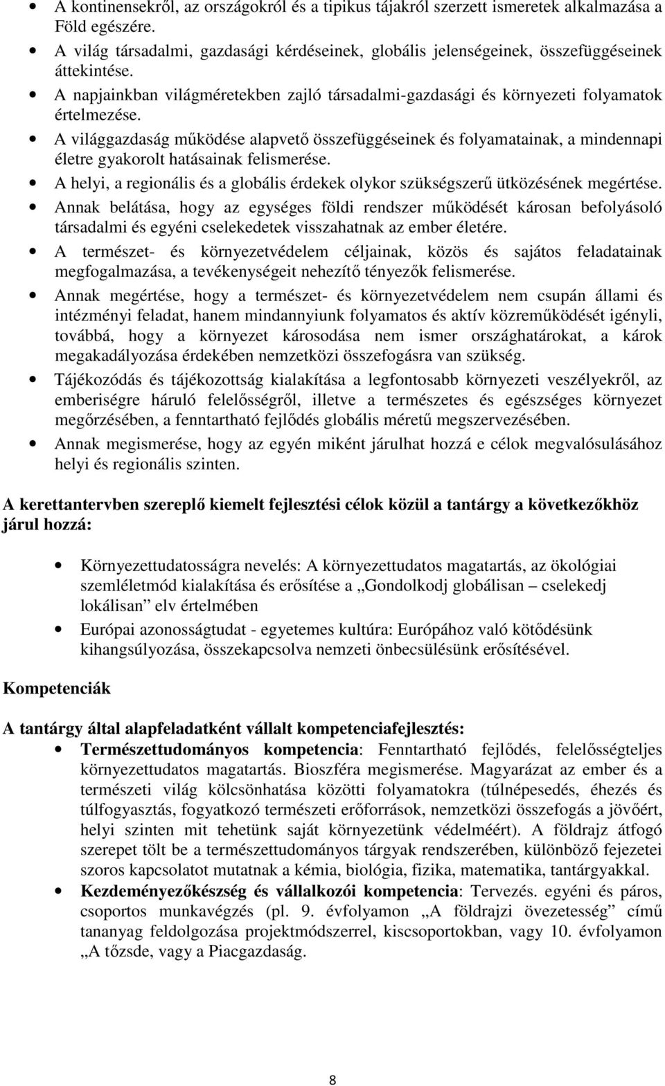 A világgazdaság működése alapvető összefüggéseinek és folyamatainak, a mindennapi életre gyakorolt hatásainak felismerése.