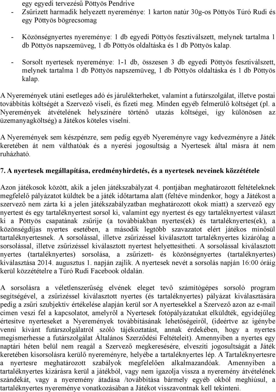 Sorsolt nyertesek nyereménye: 11 db, összesen 3 db egyedi Pöttyös  A Nyeremények utáni esetleges adó és járulékterheket, valamint a futárszolgálat, illetve postai továbbítás költségét a Szervező