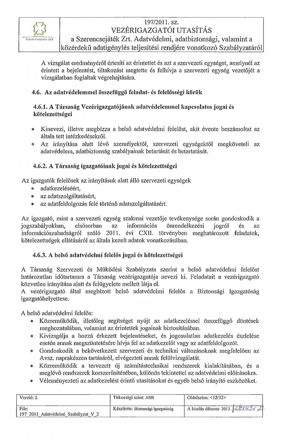 érintett a bejelentést, tiltakzást megtette és felhívja a szervezeti egység vezetőjét a vizsgálatban fglaltak végrehajtására. 4.6. Az adatvédelemmel összefüggő feladat- és felelősségi körök 4.6.1.