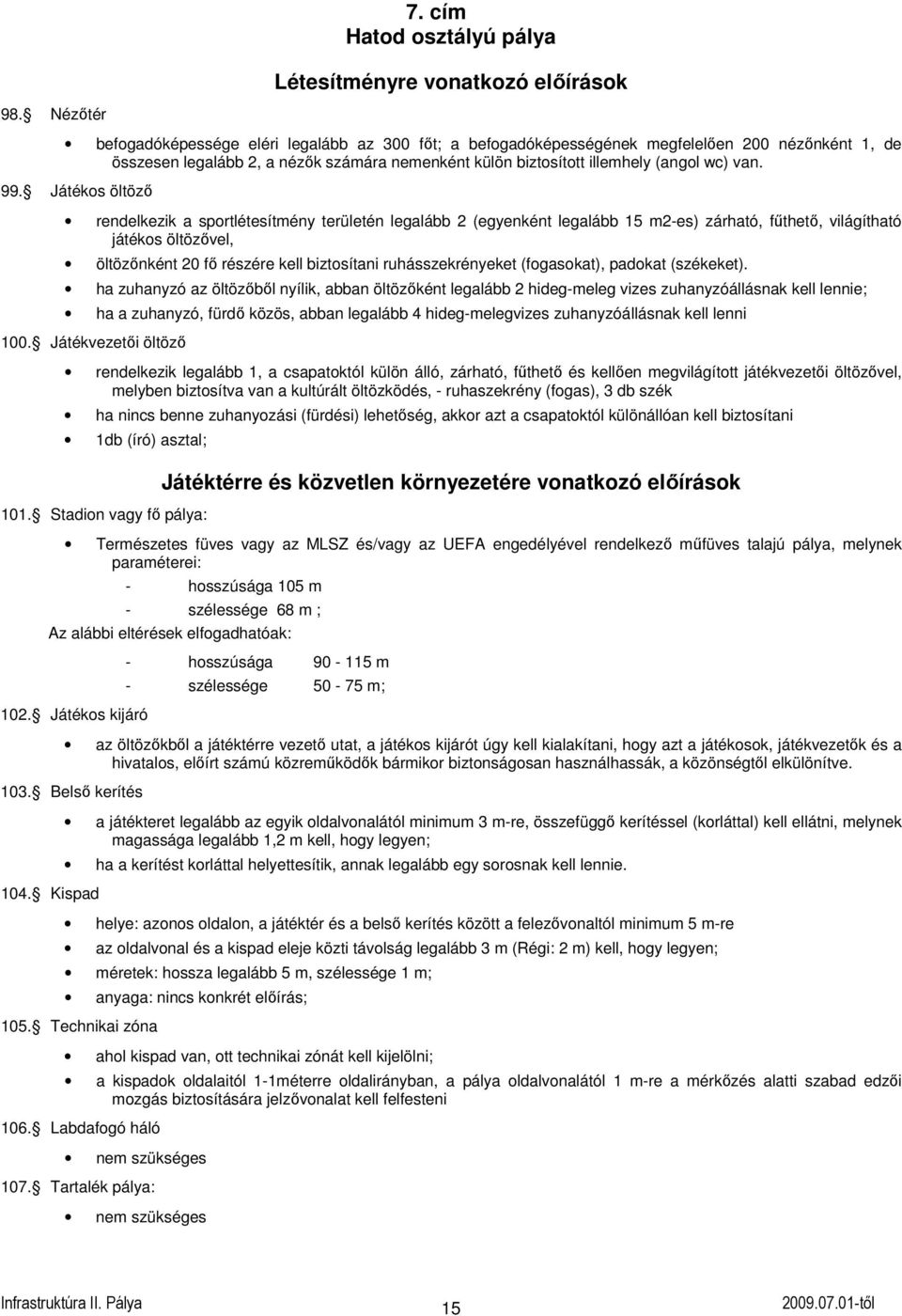 Játéks öltözı rendelkezik a sprtlétesítmény területén legalább 2 (egyenként legalább 15 m2-es) zárható, főthetı, világítható játéks öltözıvel, öltözınként 20 fı részére kell biztsítani