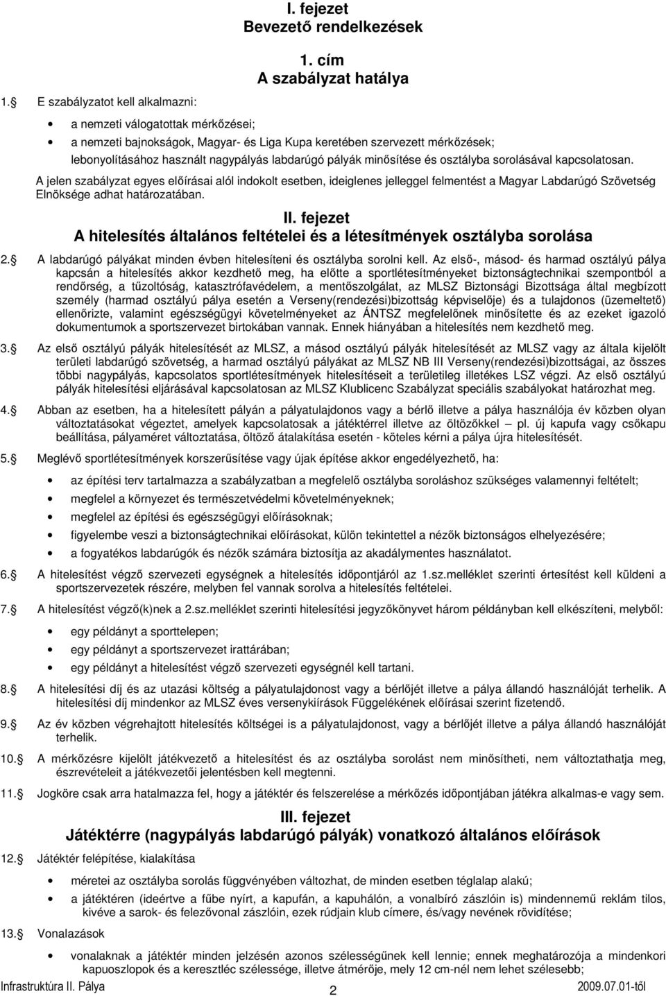 minısítése és sztályba srlásával kapcslatsan. A jelen szabályzat egyes elıírásai alól indklt esetben, ideiglenes jelleggel felmentést a Magyar Labdarúgó Szövetség Elnöksége adhat határzatában. II.