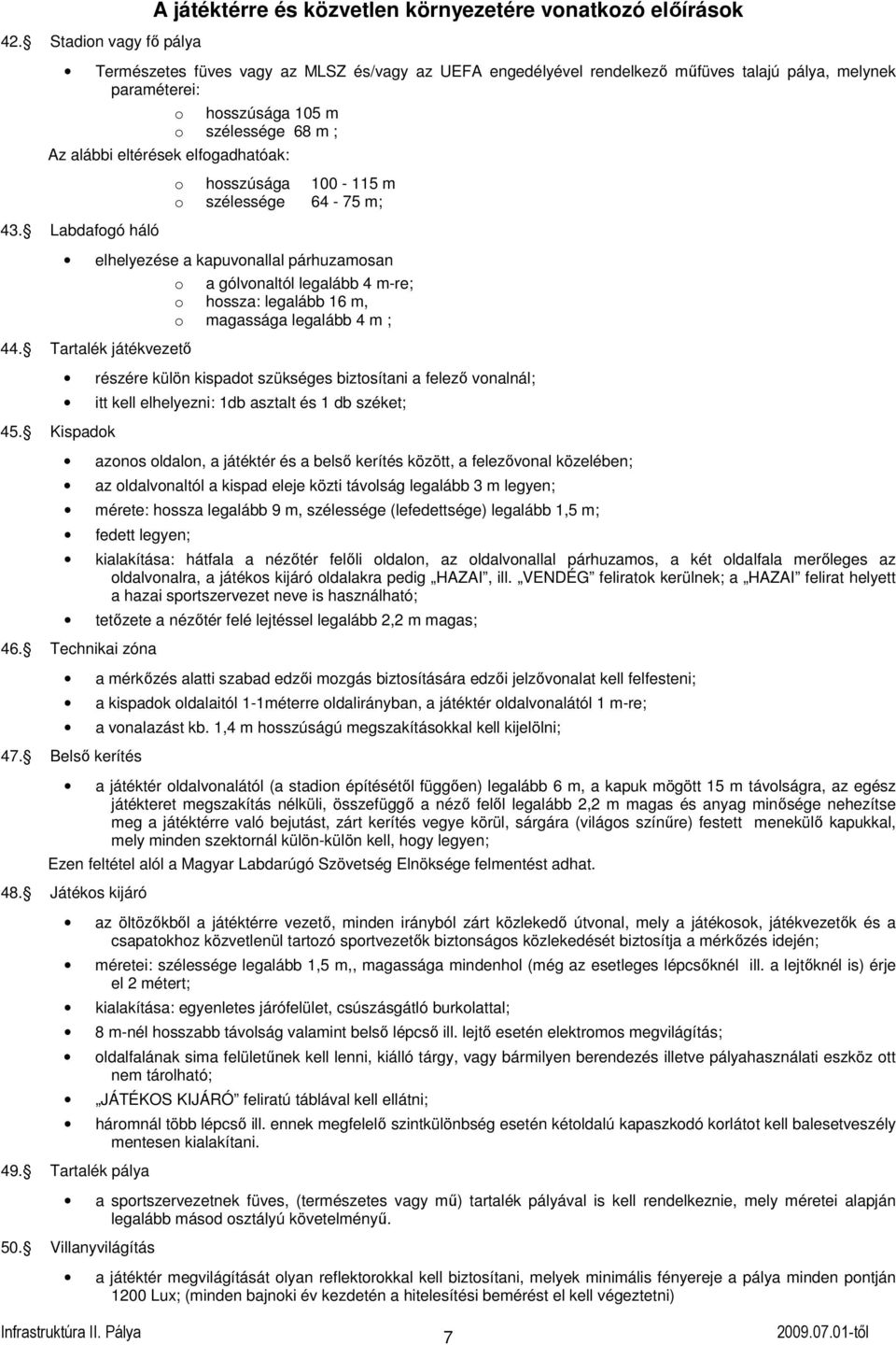 Kispadk a gólvnaltól legalább 4 m-re; hssza: legalább 16 m, magassága legalább 4 m ; részére külön kispadt szükséges biztsítani a felezı vnalnál; itt kell elhelyezni: 1db asztalt és 1 db széket; azns