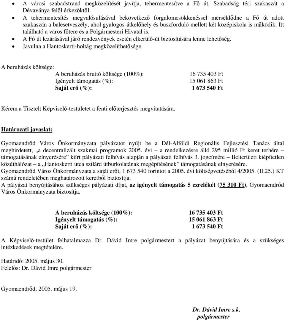 Itt található a város főtere és a Polgármesteri Hivatal is. A Fő út lezárásával járó rendezvények esetén elkerülő-út biztosítására lenne lehetőség. Javulna a Hantoskerti-holtág megközelíthetősége.