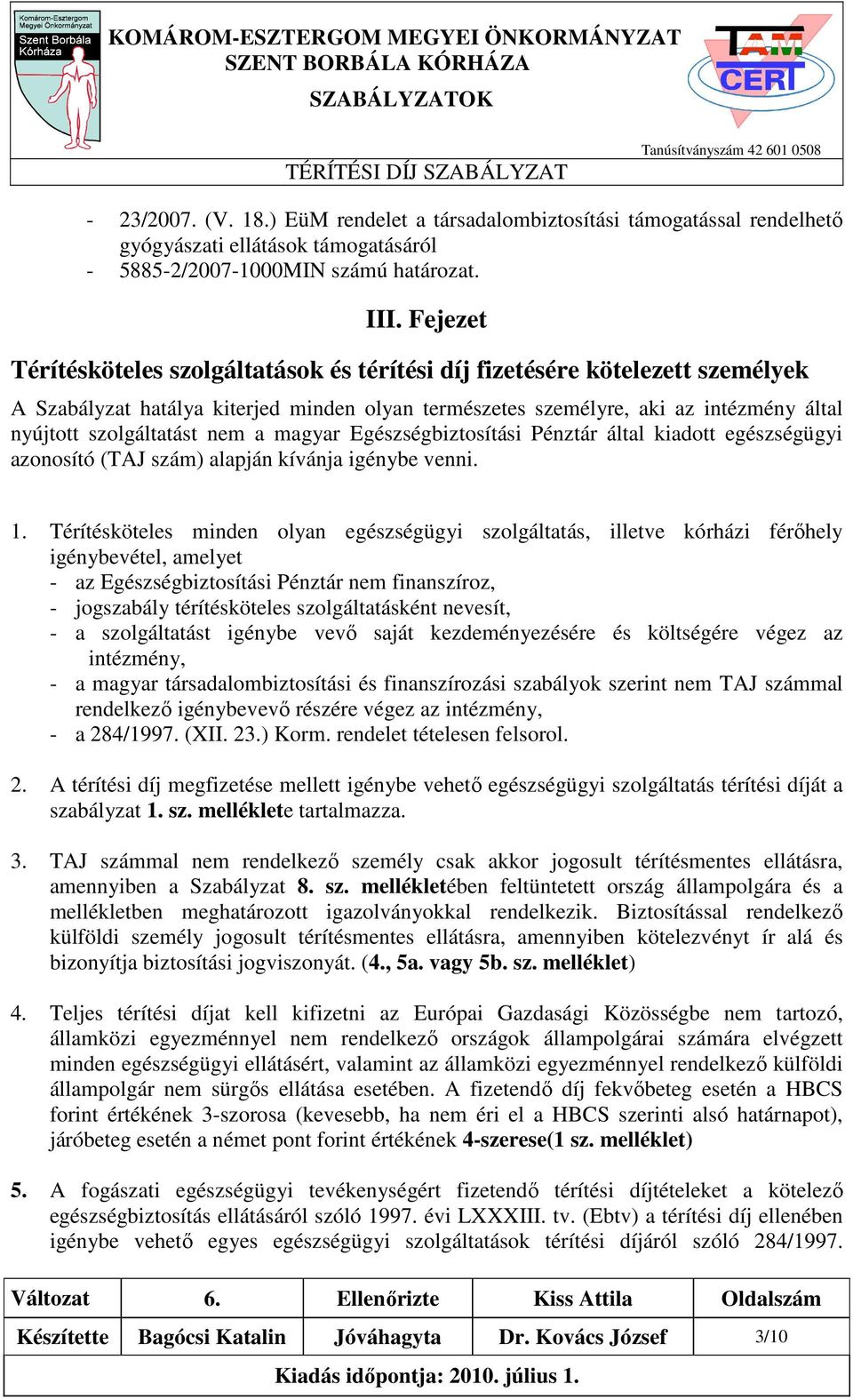 nem a magyar Egészségbiztosítási Pénztár által kiadott egészségügyi azonosító (TAJ szám) alapján kívánja igénybe venni. 1.