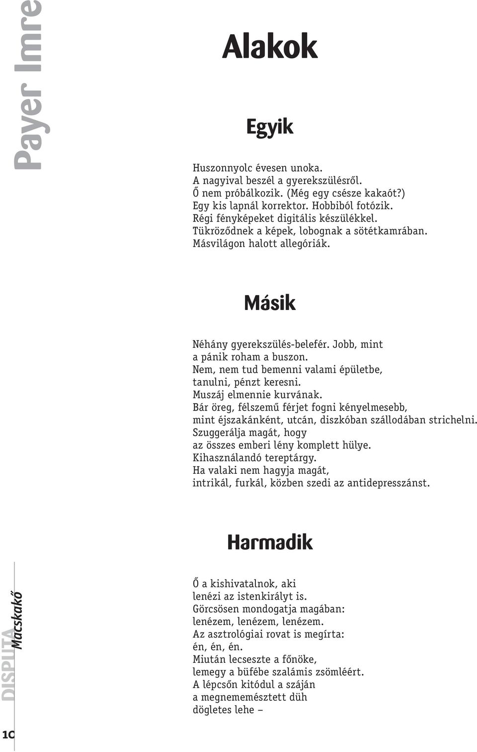 Nem, nem tud bemenni valami épületbe, tanulni, pénzt keresni. Muszáj elmennie kurvának. Bár öreg, félszemű férjet fogni kényelmesebb, mint éjszakánként, utcán, diszkóban szállodában strichelni.