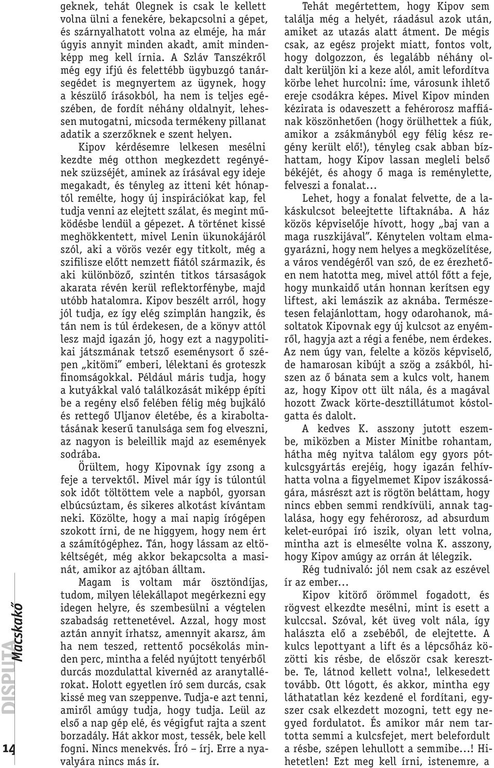 A Szláv Tanszékről még egy ifjú és felettébb ügybuzgó tanársegédet is megnyertem az ügynek, hogy a készülő írásokból, ha nem is teljes egészében, de fordít néhány oldalnyit, lehessen mutogatni,