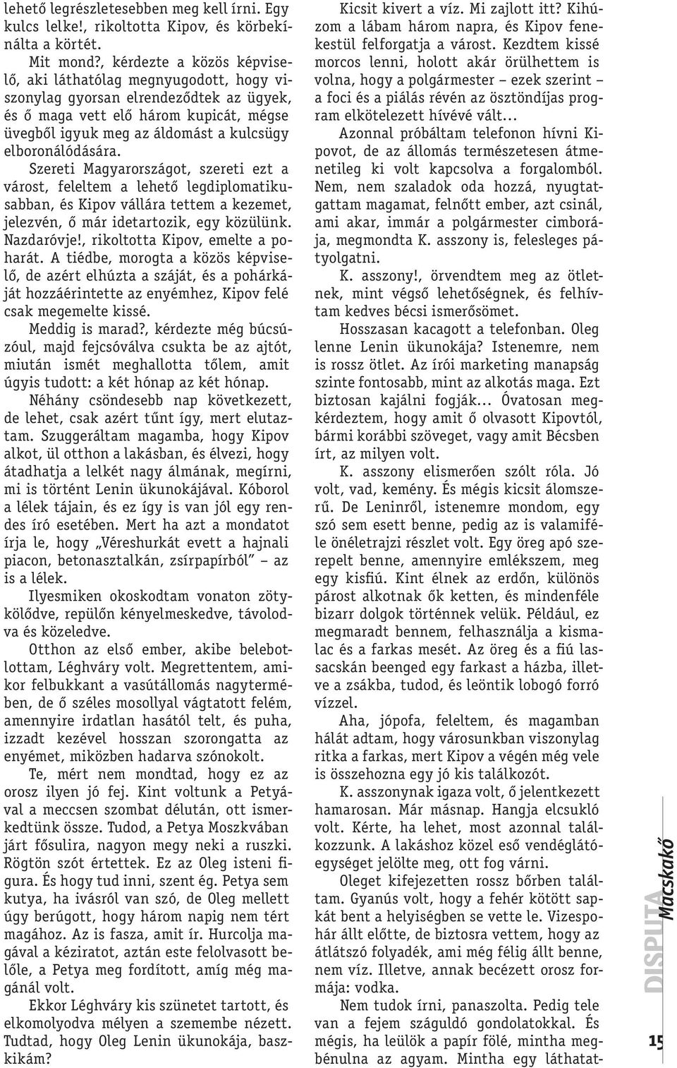 elboronálódására. Szereti Magyarországot, szereti ezt a várost, feleltem a lehető legdiplomatikusabban, és Kipov vállára tettem a kezemet, jelezvén, ő már idetartozik, egy közülünk. Nazdaróvje!