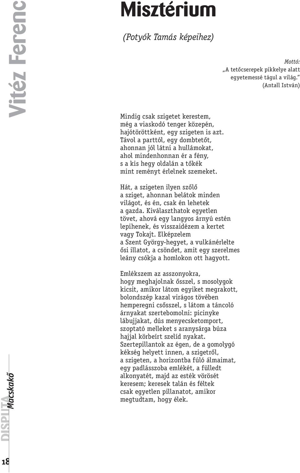 Mottó: A tetőcserepek pikkelye alatt egyetemessé tágul a világ. (Antall István) Hát, a szigeten ilyen szőlő a sziget, ahonnan belátok minden világot, és én, csak én lehetek a gazda.