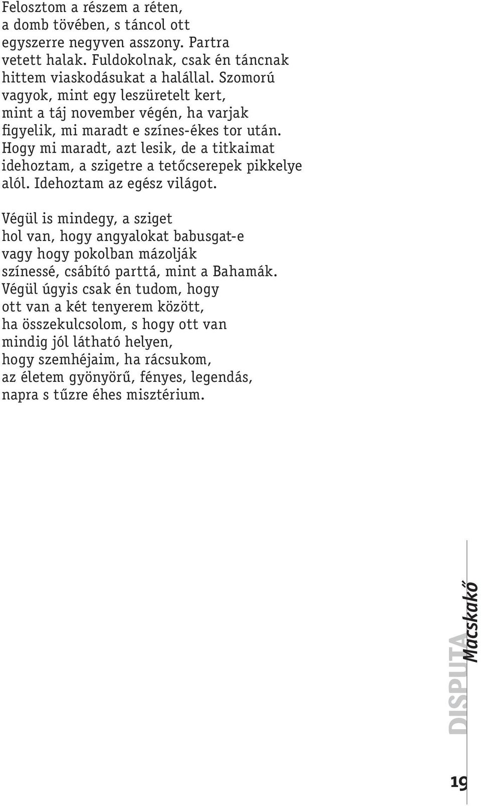 Hogy mi maradt, azt lesik, de a titkaimat idehoztam, a szigetre a tetőcserepek pikkelye alól. Idehoztam az egész világot.