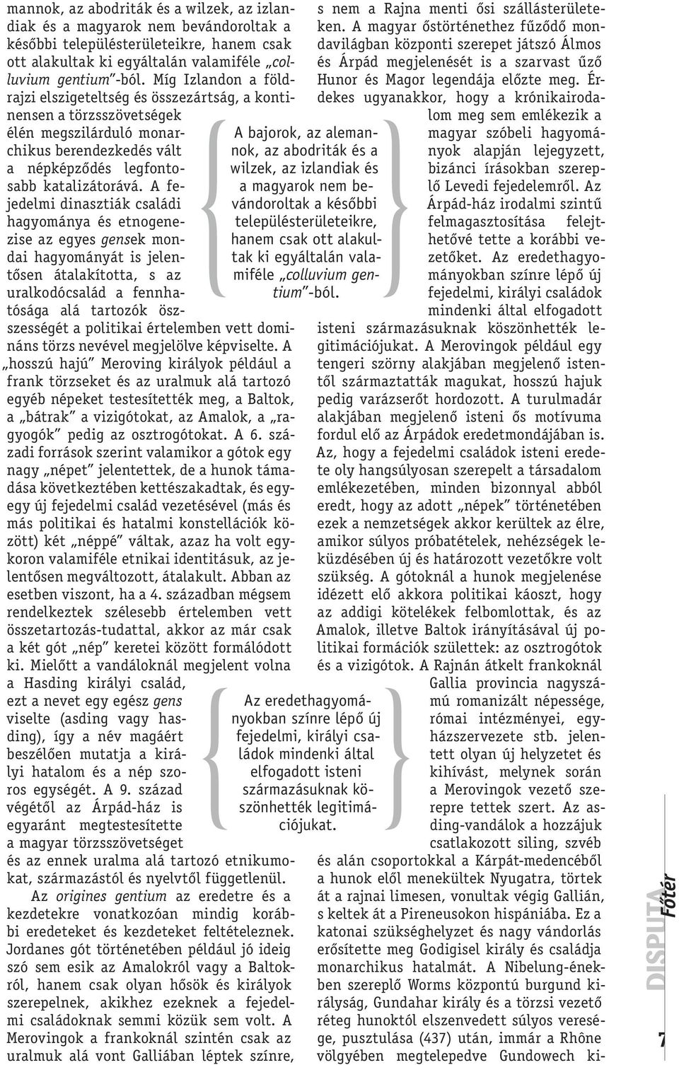 A fejedelmi dinasztiák családi hagyománya és etnogenezise az egyes gensek mondai hagyományát is jelentősen átalakította, s az uralkodócsalád a fennhatósága alá tartozók öszszességét a politikai