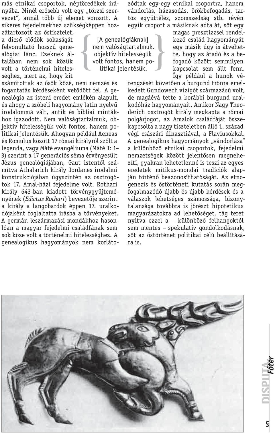 A sikeres fejedelmekhez szükségképpen hozzátartozott az őstisztelet, a dicső elődök sokaságát felvonultató hosszú genealógiai lánc.