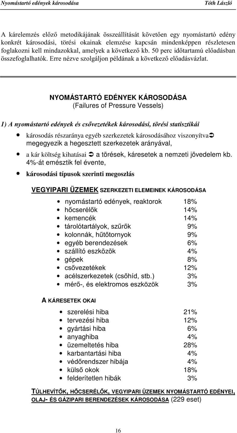 $Q\RPiVWDUWyHGpQ\HNpVFVYH]HWpNHNNiURVRGiVLW UpVLVWDWLV]WLNiL károsodás részaránya egyéb szerkezetek károsodásához viszonyítvaâ megegyezik a hegesztett szerkezetek arányával, a kár költség kihatásai Â