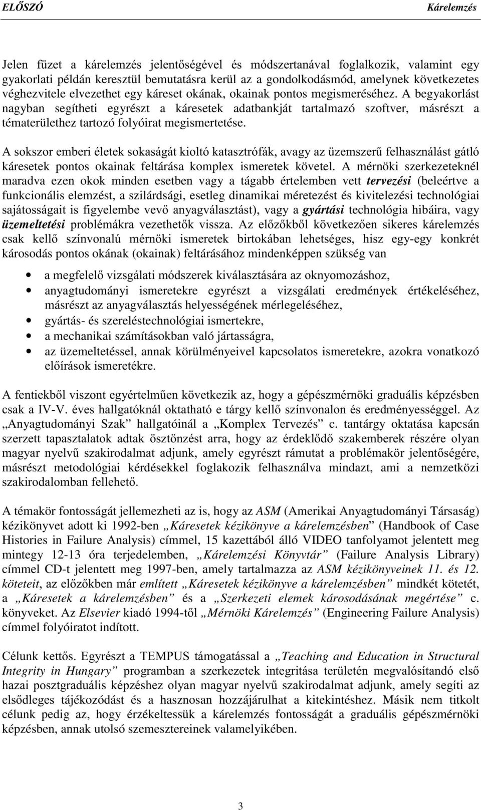 A begyakorlást nagyban segítheti egyrészt a káresetek adatbankját tartalmazó szoftver, másrészt a tématerülethez tartozó folyóirat megismertetése.