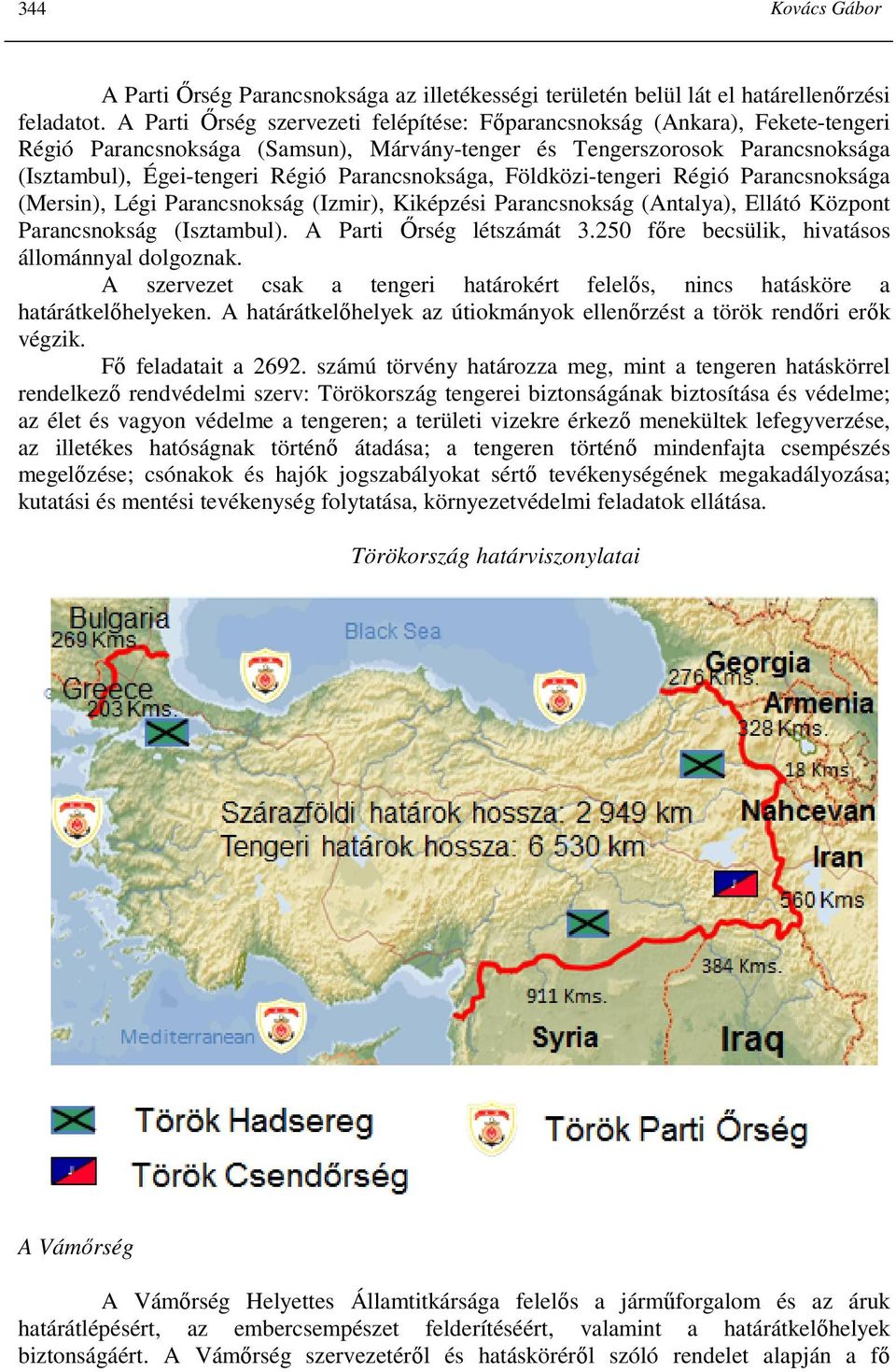 Parancsnoksága, Földközi-tengeri Régió Parancsnoksága (Mersin), Légi Parancsnokság (Izmir), Kiképzési Parancsnokság (Antalya), Ellátó Központ Parancsnokság (Isztambul). A Parti İrség létszámát 3.