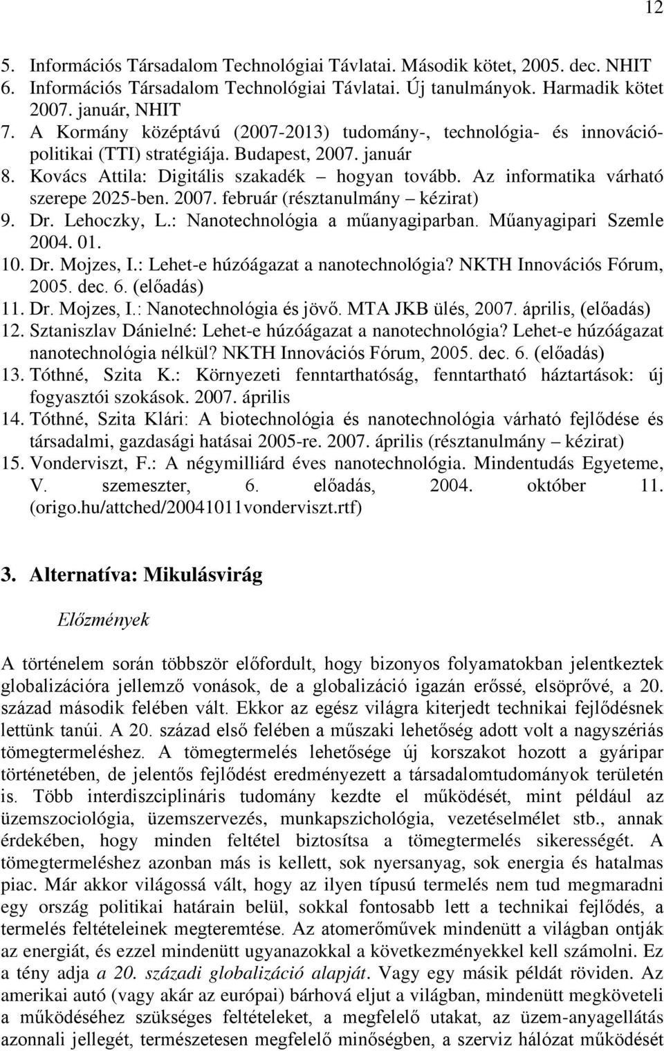 Az informatika várható szerepe 2025-ben. 2007. február (résztanulmány kézirat) 9. Dr. Lehoczky, L.: Nanotechnológia a műanyagiparban. Műanyagipari Szemle 2004. 01. 10. Dr. Mojzes, I.