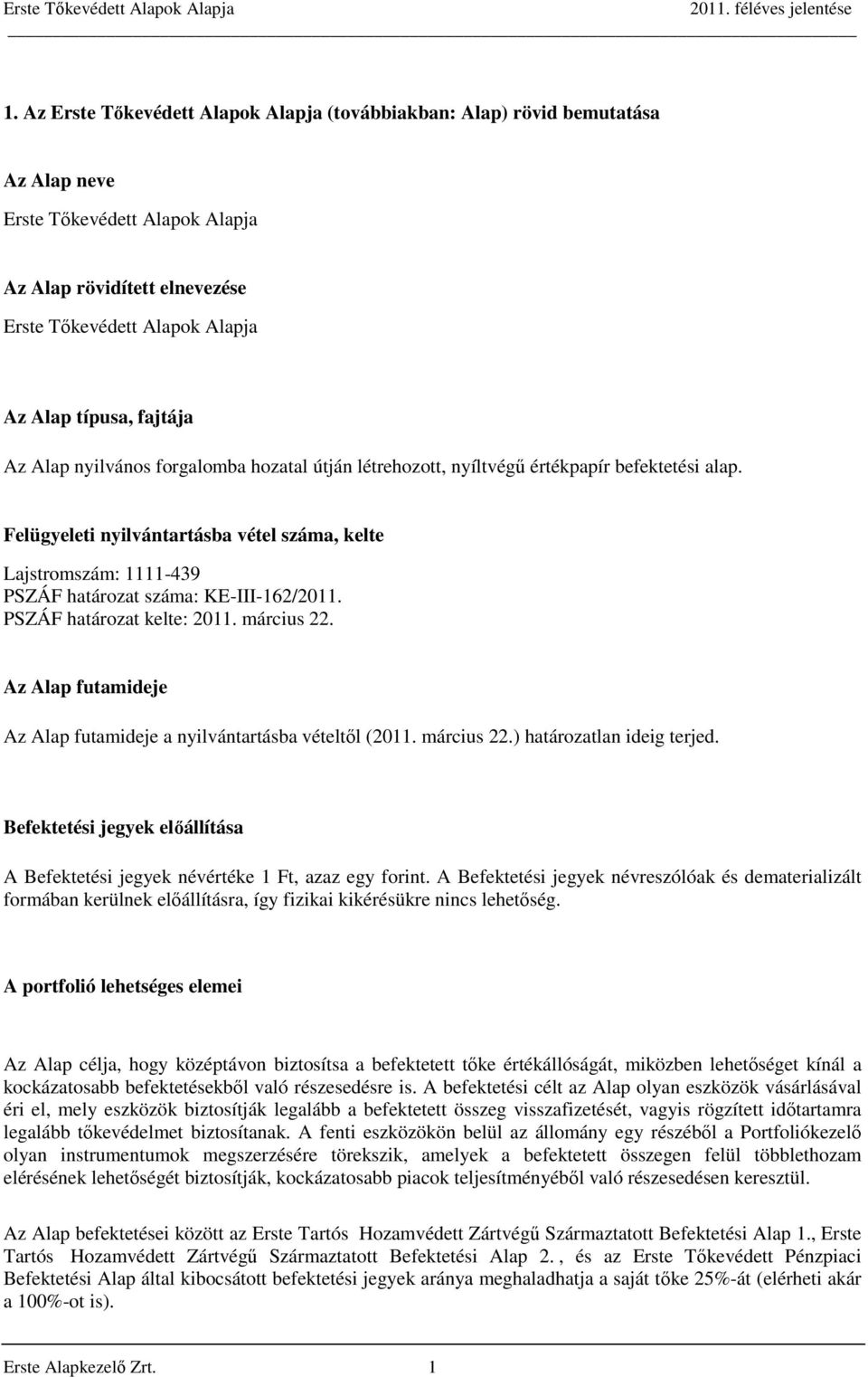 Felügyeleti nyilvántartásba vétel száma, kelte Lajstromszám: 1111-439 PSZÁF határozat száma: KE-III-162/2011. PSZÁF határozat kelte: 2011. március 22.