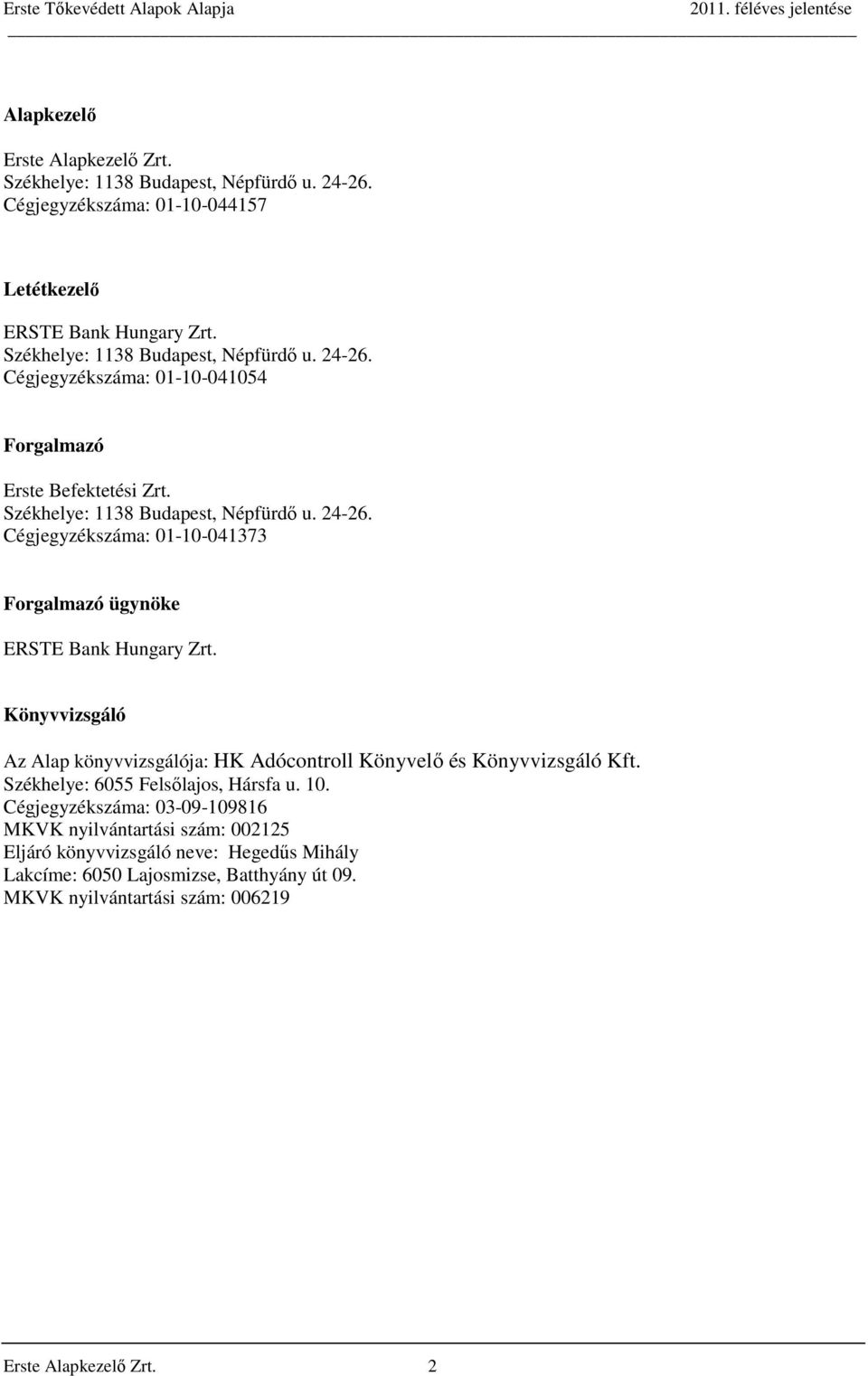 Könyvvizsgáló Az Alap könyvvizsgálója: HK Adócontroll Könyvelő és Könyvvizsgáló Kft. Székhelye: 6055 Felsőlajos, Hársfa u. 10.