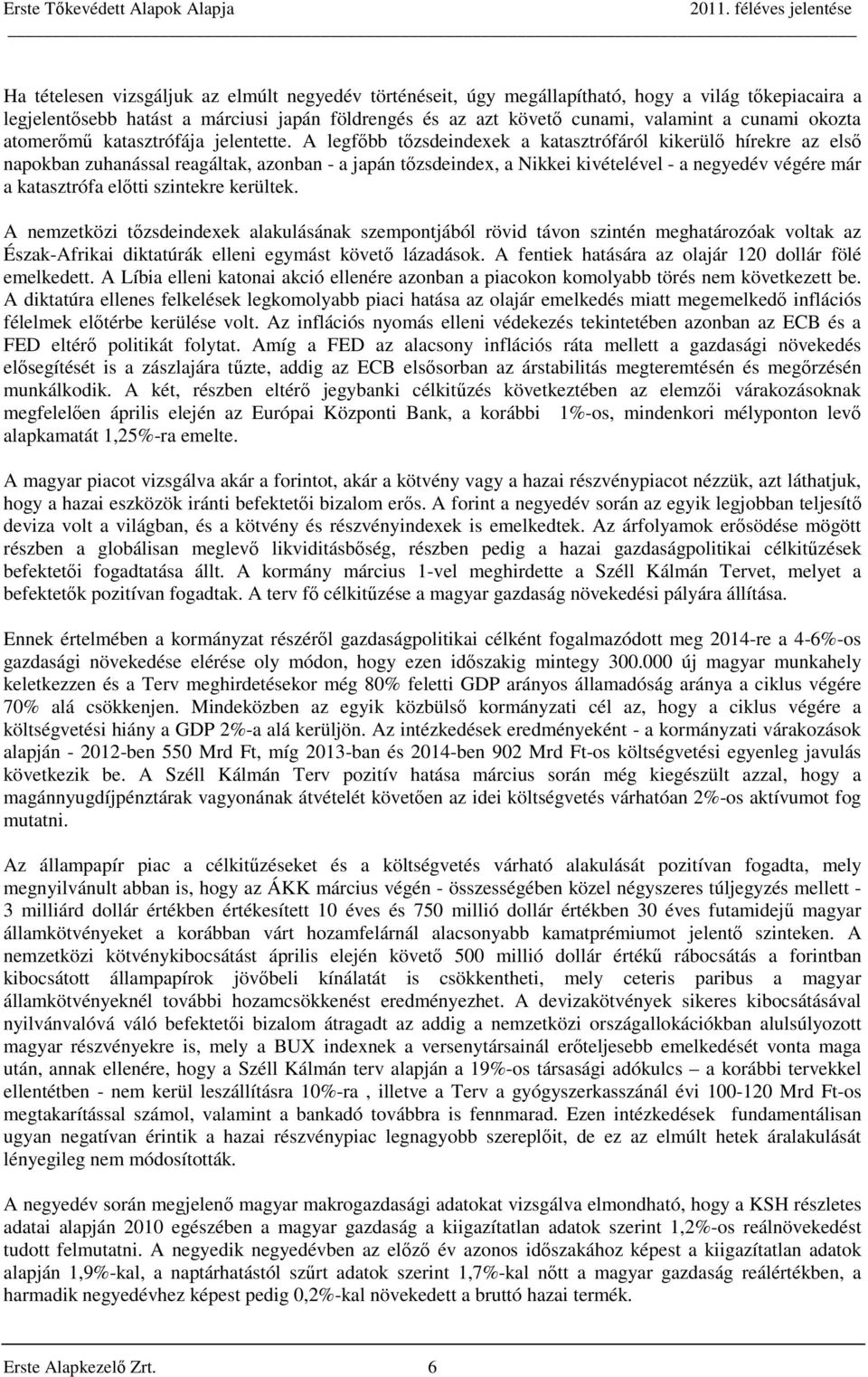 A legfőbb tőzsdeindexek a katasztrófáról kikerülő hírekre az első napokban zuhanással reagáltak, azonban - a japán tőzsdeindex, a Nikkei kivételével - a negyedév végére már a katasztrófa előtti