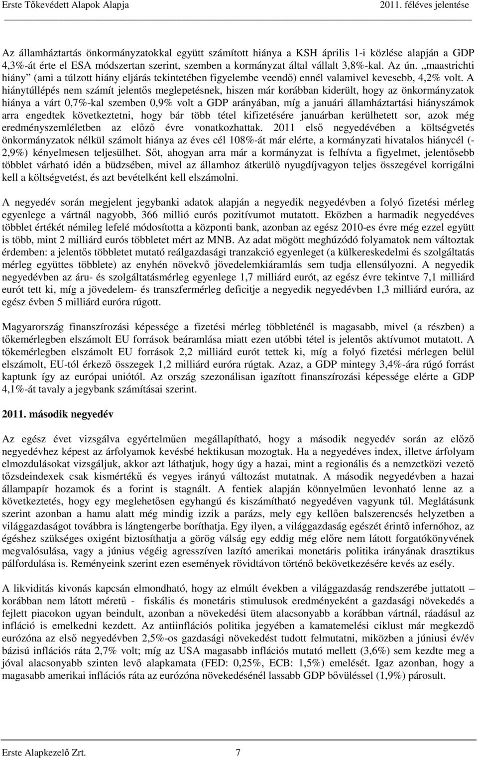 A hiánytúllépés nem számít jelentős meglepetésnek, hiszen már korábban kiderült, hogy az önkormányzatok hiánya a várt 0,7%-kal szemben 0,9% volt a GDP arányában, míg a januári államháztartási