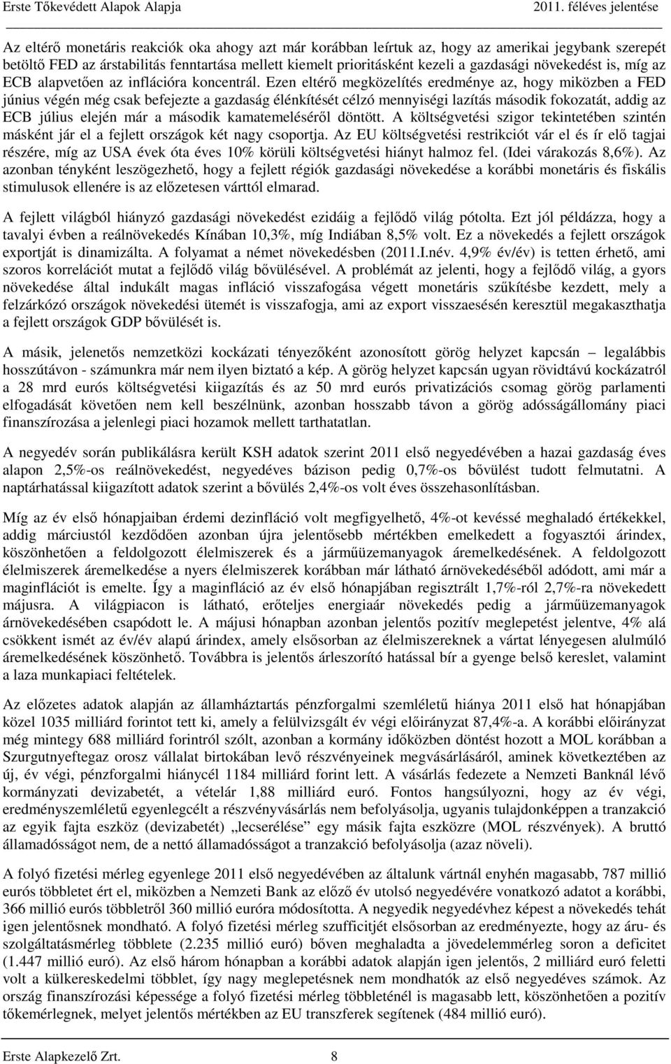 Ezen eltérő megközelítés eredménye az, hogy miközben a FED június végén még csak befejezte a gazdaság élénkítését célzó mennyiségi lazítás második fokozatát, addig az ECB július elején már a második