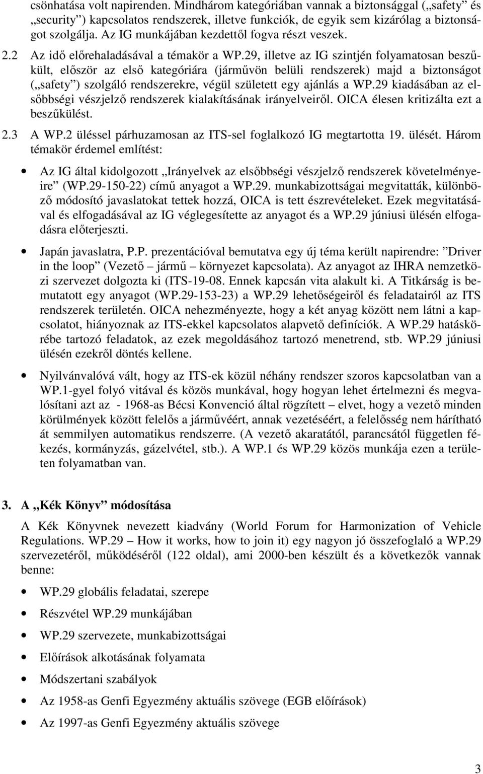 29, illetve az IG szintjén folyamatosan beszőkült, elıször az elsı kategóriára (jármővön belüli rendszerek) majd a biztonságot ( safety ) szolgáló rendszerekre, végül született egy ajánlás a WP.