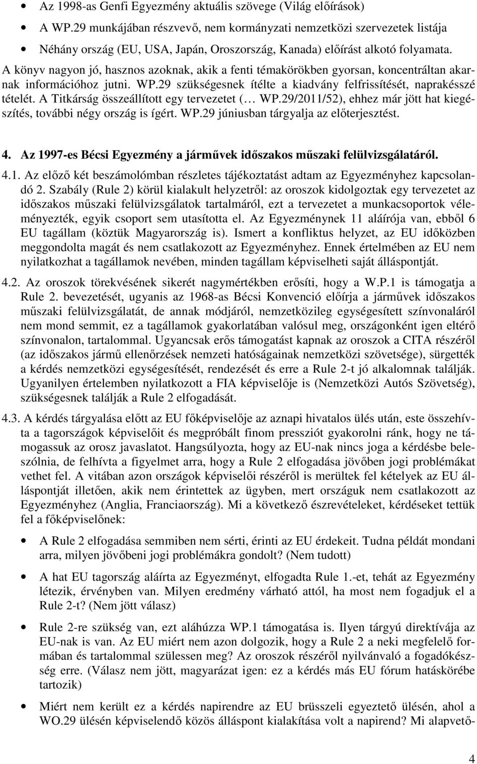 A könyv nagyon jó, hasznos azoknak, akik a fenti témakörökben gyorsan, koncentráltan akarnak információhoz jutni. WP.29 szükségesnek ítélte a kiadvány felfrissítését, naprakésszé tételét.