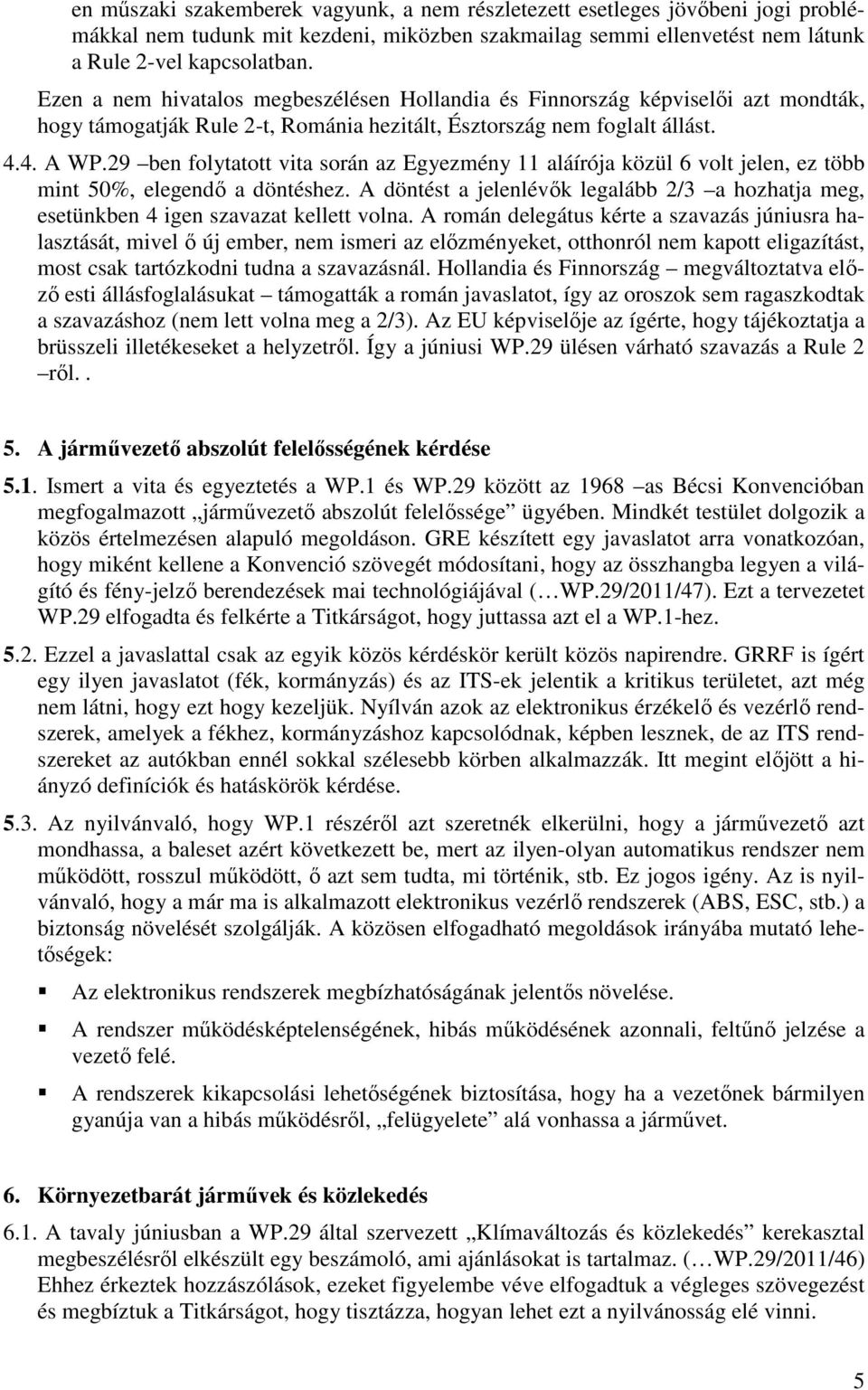 29 ben folytatott vita során az Egyezmény 11 aláírója közül 6 volt jelen, ez több mint 50%, elegendı a döntéshez.