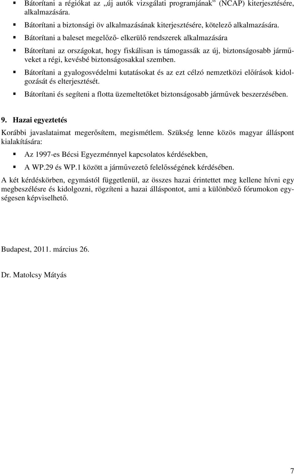 Bátorítani a gyalogosvédelmi kutatásokat és az ezt célzó nemzetközi elıírások kidolgozását és elterjesztését. Bátorítani és segíteni a flotta üzemeltetıket biztonságosabb jármővek beszerzésében. 9.