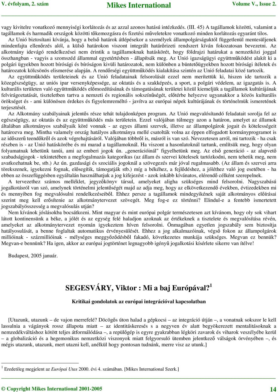 Az Unió biztosítani kívánja, hogy a bels határok átlépésekor a személyek állampolgárságuktól függetlenül mentesüljenek mindenfajta ellenrzés alól, a küls határokon viszont integrált határrizeti
